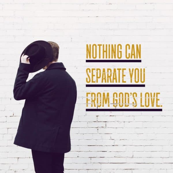 Nothing can separate you from God's love.