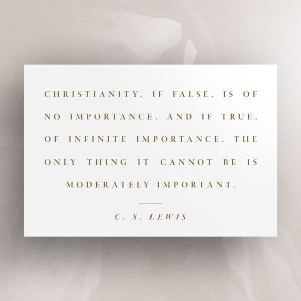Christianity, if false, is of no importance, and if true, of infinite importance. The only thing it cannot be is moderately important. - CS Lewis