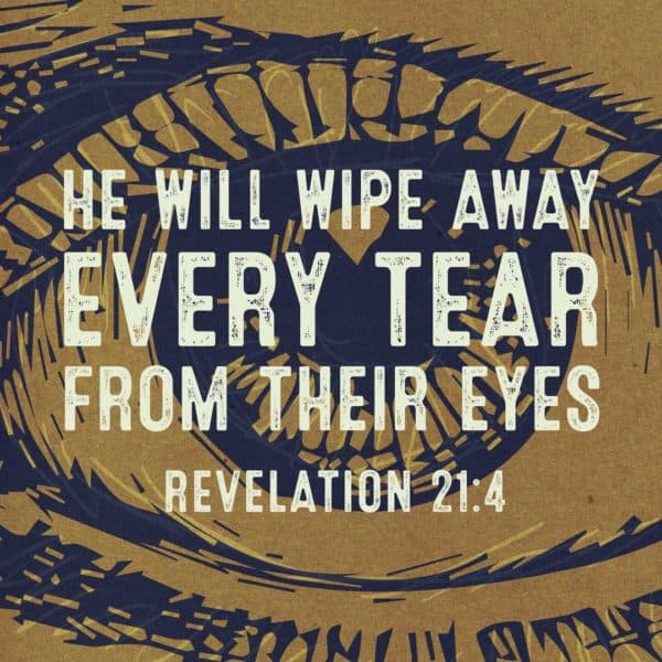 He will wipe away every tear from their eyes. - Revelation 21:4