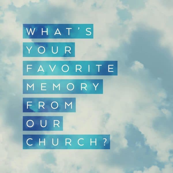 What's your favorite memory from our church?