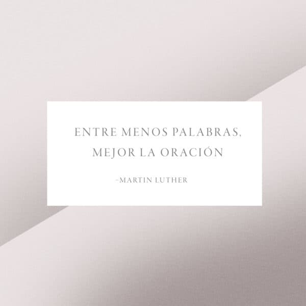 Entre menos palabras, mejor la oración. - Martin Luther