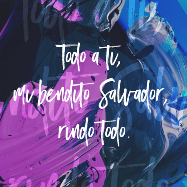 Todo a ti, mi bendito Salvador, rindo todo.