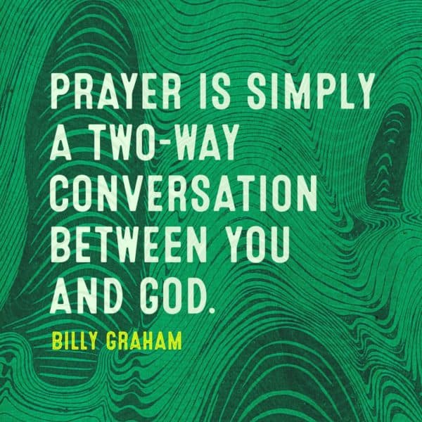 Prayer is simply a two-way conversation between you and God. - Billy Graham