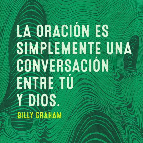 La oración es simplemente una conversación etre tú y Dios. - Billy Graham