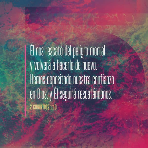 Él nos rescató del peligro mortal y volverá a hacerlo de nuevo. Hemos depositado nuestra confianza en Dios, y Él seguirá rescatándonos. - 2 Corintios 1:10