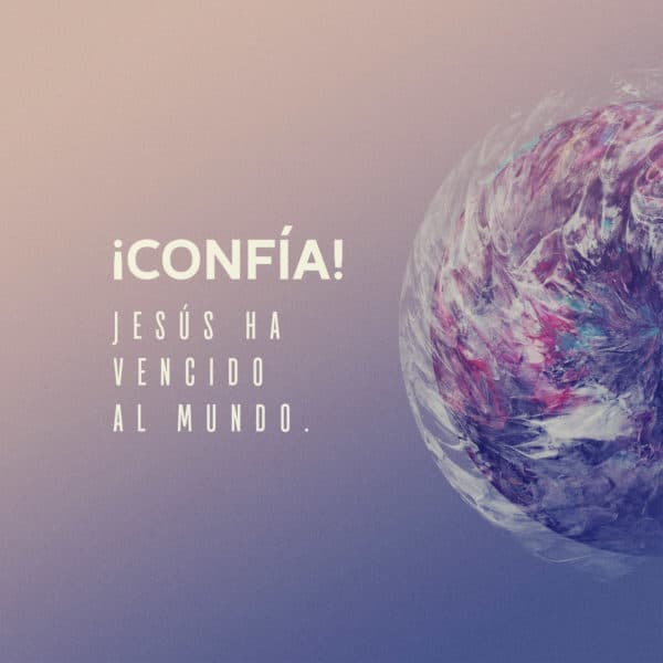 ¡Confía! Jesús ha vencido al mundo.