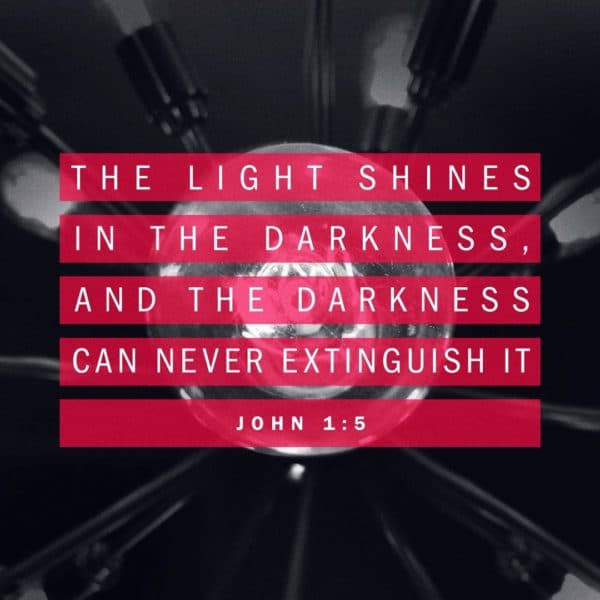 The light shines in the darkness, and the darkness can never extinguish it. - 1 John 1:5