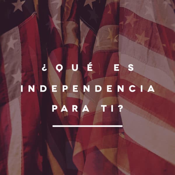 ¿Qué es independencia para ti?