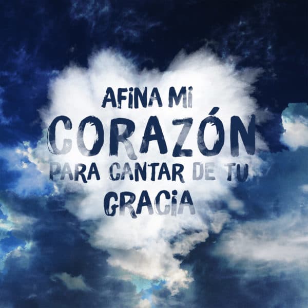 Afina mi corazón para cantar de tu gracia.