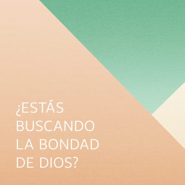 ¿Estás buscando la bondad de Dios?