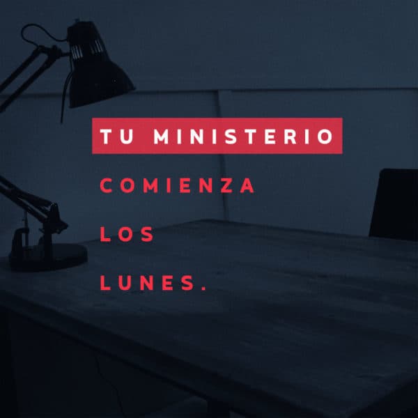 Tu ministerio comienza los Lunes.