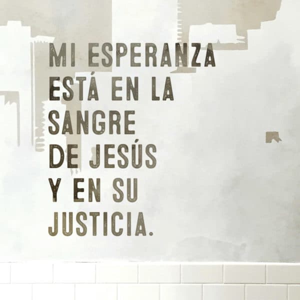 Mi esperanza está en la sangre de Jesús y en su justicia.