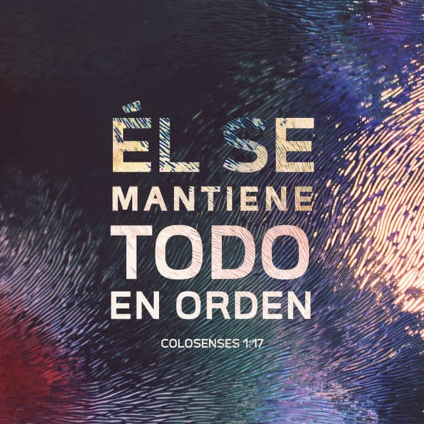 Él se mantiene todo en orden. Coloseses 1:17