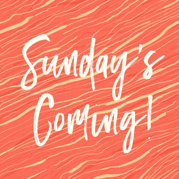 Sunday's coming!