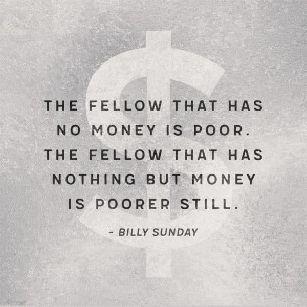The fellow that has no money is poor. The fellow that has nothing but money is poorer still. - Billy Sunday