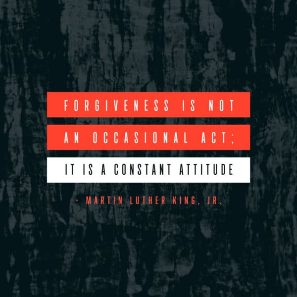 Forgiveness is not an occasional act; it is a constant attitude. - Martin Luther King, Jr.