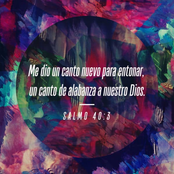 Me dio un canto nuevo para entonar, un canto de alabanza a nuestro Dios. - Salmo 40:3