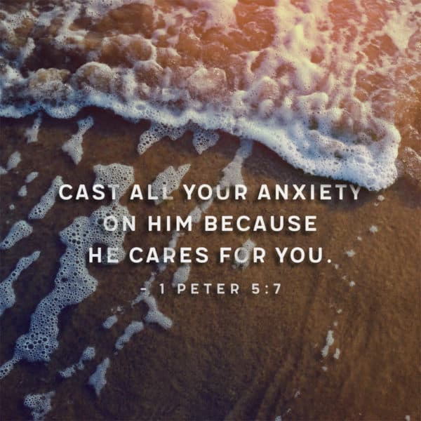 Cast all your anxiety on Him because He cares for you. - 1 Peter 5:7
