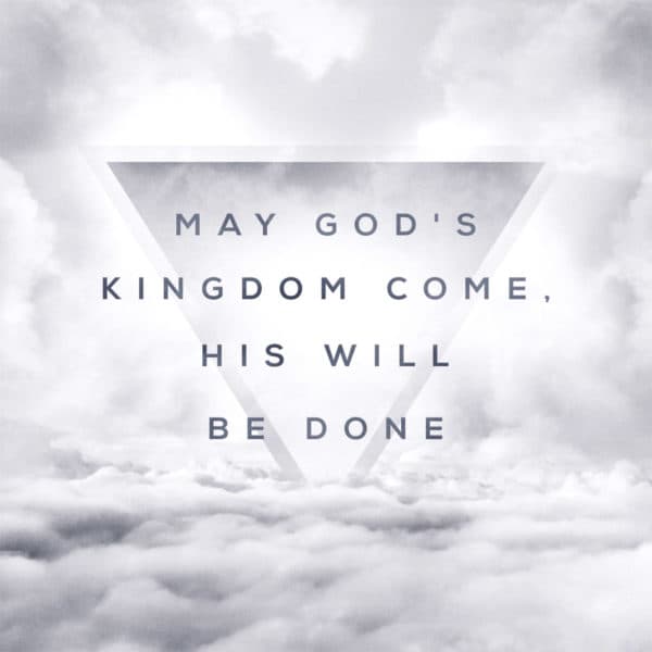 May God's kingdom come, His will be done.