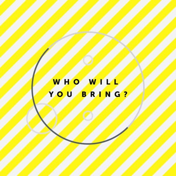 Who will you bring?