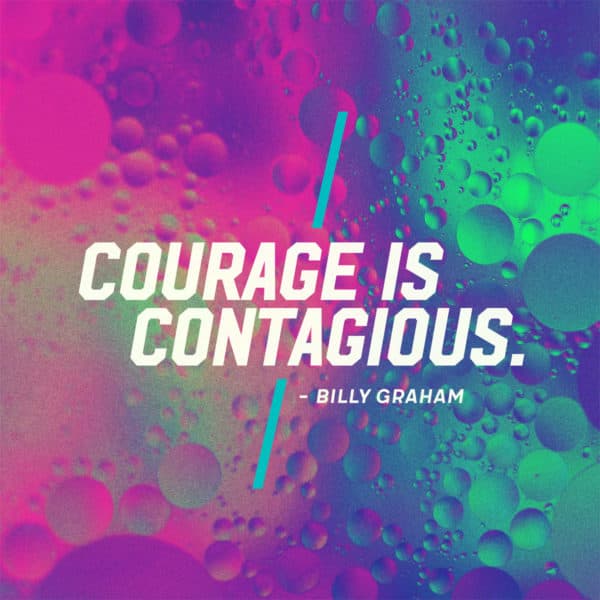 Courage is contagious. - Billy Graham
