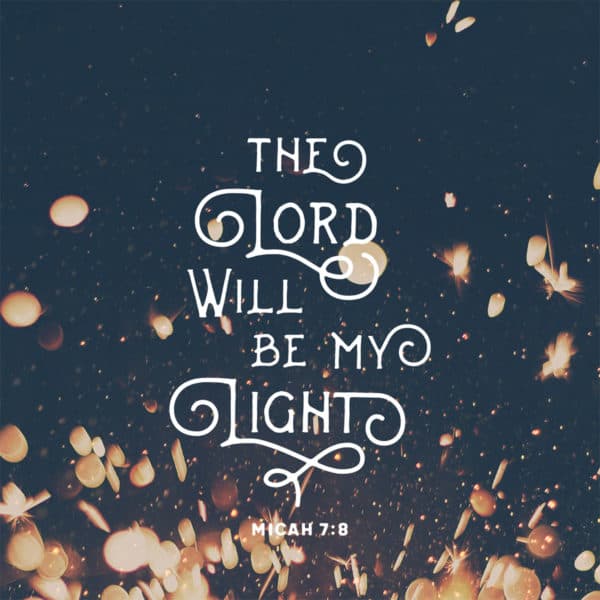 The Lord will be my light. - Micah 7:8