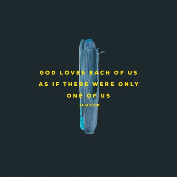 God loves each of us as if there were only one of us. - Augustine