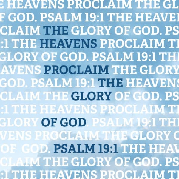 The heavens proclaim the glory of God. - Psalm 19:1