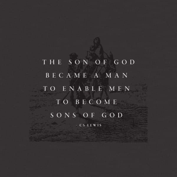 The Son of God became a man to enable men to become sons of God. - CS Lewis