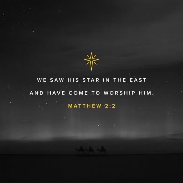 We saw His star in the east and have come to worship Him. - Matthew 2:2