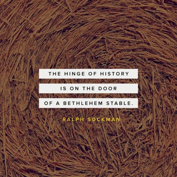 The hinge of history is on the door of a Bethlehem stable. - Ralph Sockman
