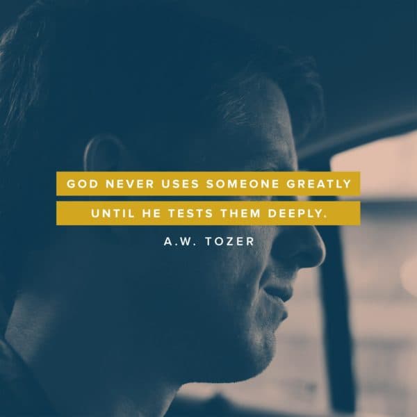 God never uses someone greatly until He tests them deeply. - A.W. Tozer