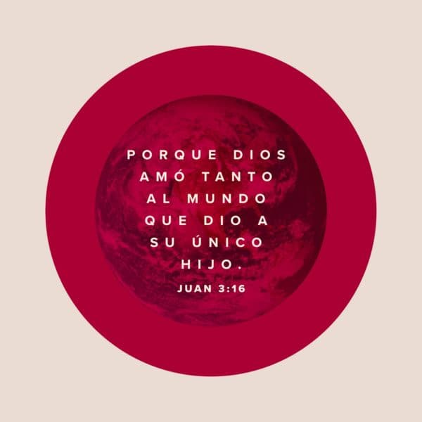 Porque Dios amó tanto al mundo que dio a su único hijo. - Juan 3:16