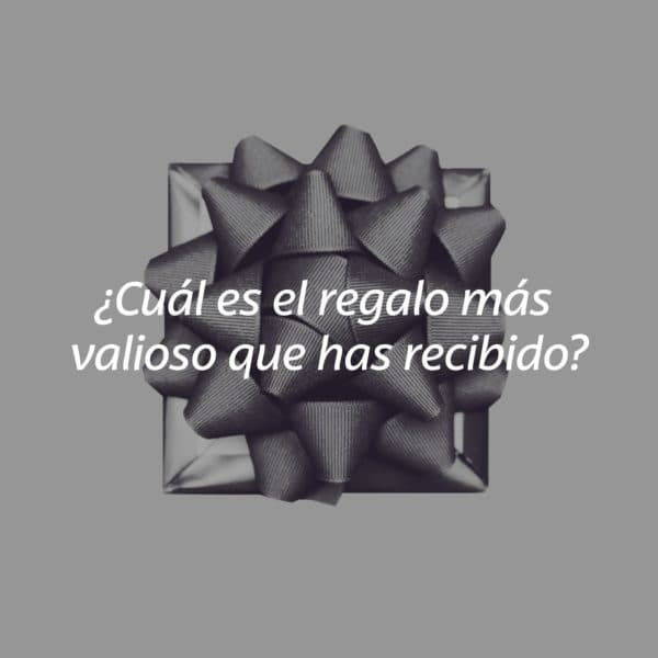 ¿Cuál es el regalo más valioso que has recibido?