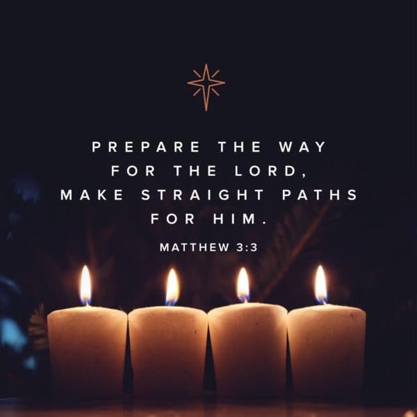 Prepare the way for the Lord, make straight paths for Him. - Matthew 3:3