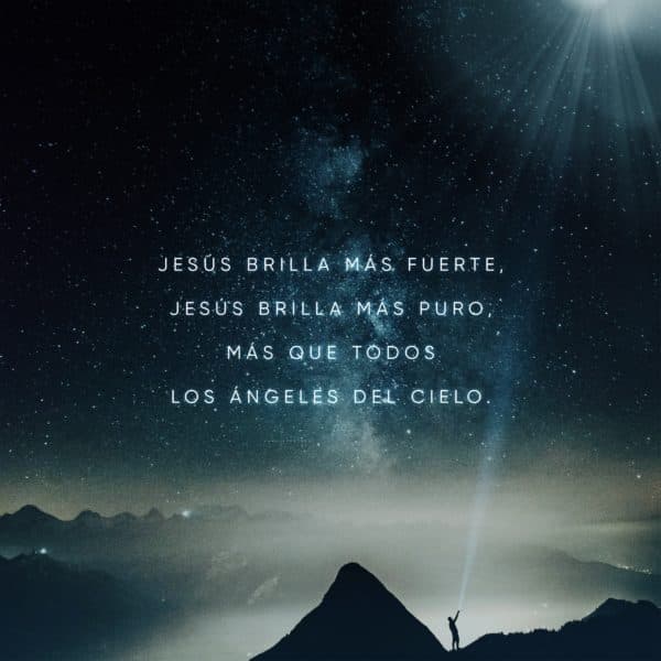 Jesús brilla más fuerte, Jesús brilla más puro, más que todos los ángeles del cielos.