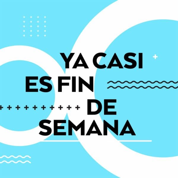 Ya casi es fin de semana.