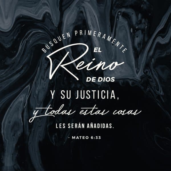 Busquen primeramente el reino de Dios y su justicia, y todas estas cosas les serán añadidas. - Mateo 6:33