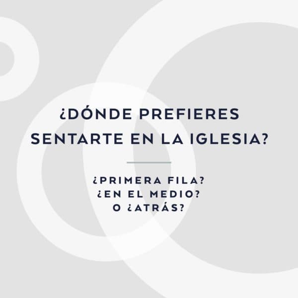 ¿Dónde prefieres sentarte en la iglesia? ¿Primera fila? ¿En el medio? O ¿atrás?