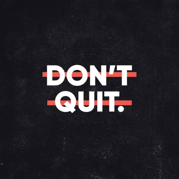 Don't quit.