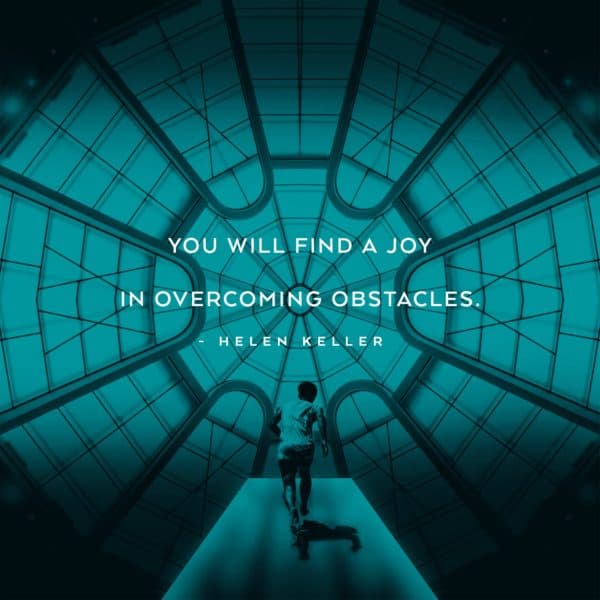 You will find a joy in overcoming obstacles. - Helen Keller