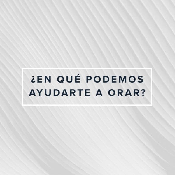 ¿En qué podemos ayudarte a orar?