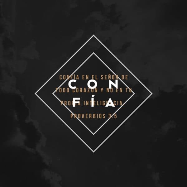 Confía en el Señor de todo corazón, y no en tu propia inteligencia. - Proverbios 3:5