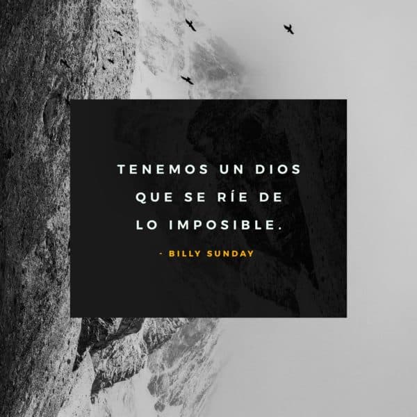 Tenemos un Dios que se ríe de lo imposible. - Billy Sunday