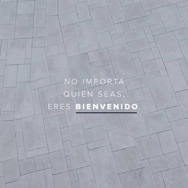 No importa quien seas, eres bienvenido.