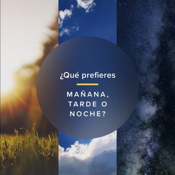 ¿Qué prefieres mañana, tarde o noche?