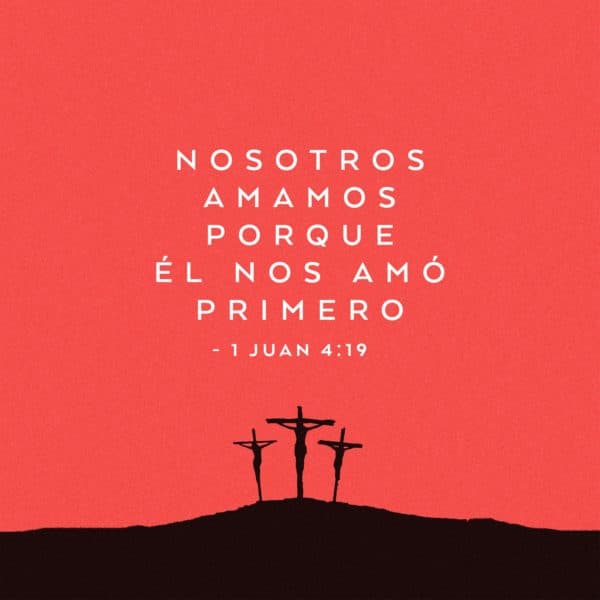 Nosotros amamos porque Él nos amó primero. - 1 Juan 4:19