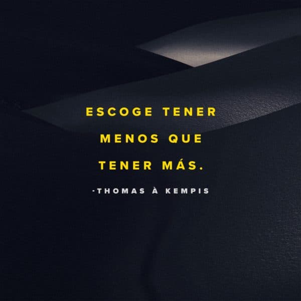 Escoge tener menos que tener más. - Thomas à Kempis