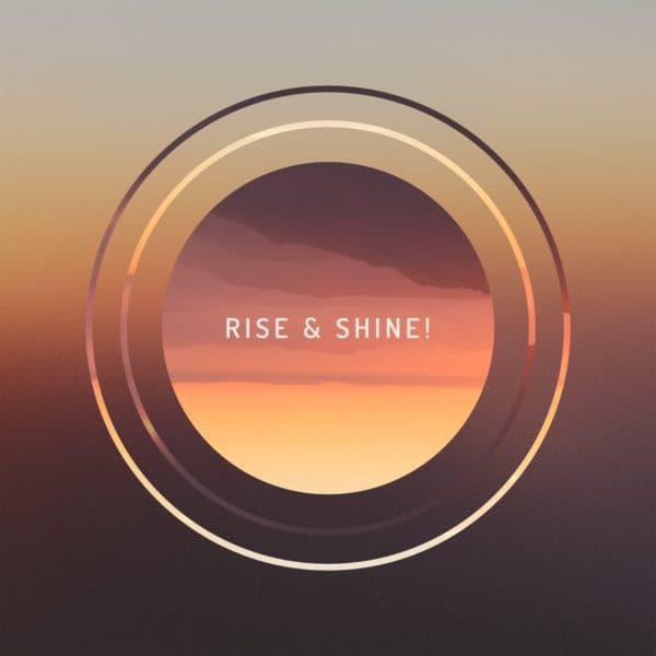 Rise & Shine!