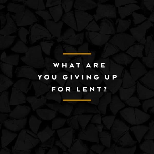What are you giving up for Lent?